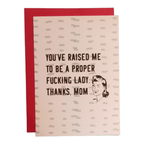 You've Raised me to be a Proper Fucking Lady