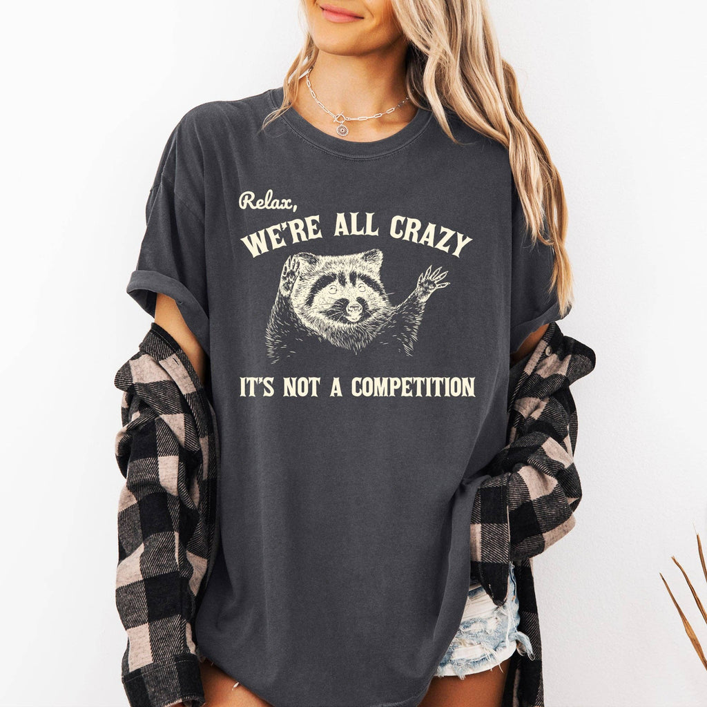 Relax, We're All Crazy, Its Not A Competition, Raccoon Shirt: Ivory Cream